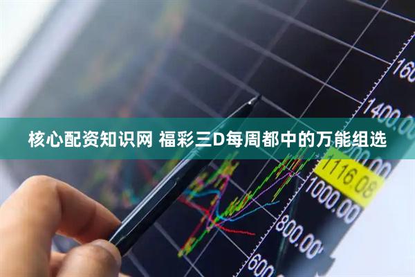 核心配资知识网 福彩三D每周都中的万能组选