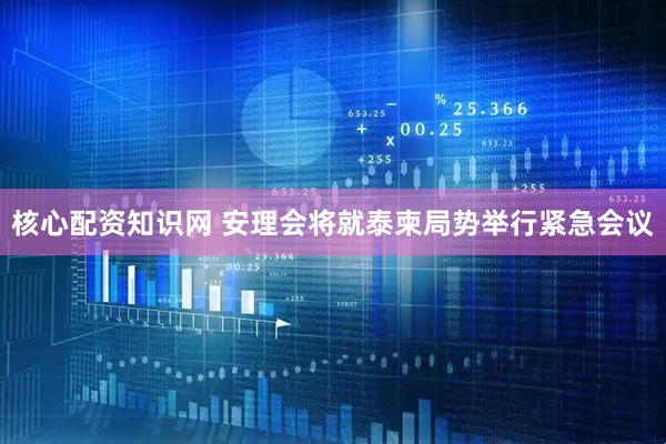 核心配资知识网 安理会将就泰柬局势举行紧急会议